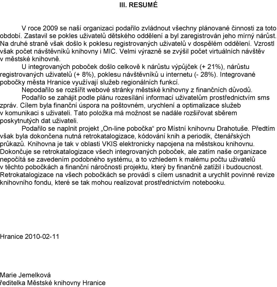 U integrovaných poboček došlo celkově k nárůstu výpůjček (+ 21%), nárůstu registrovaných uživatelů (+ 8%), poklesu návštěvníků u internetu (- 28%).