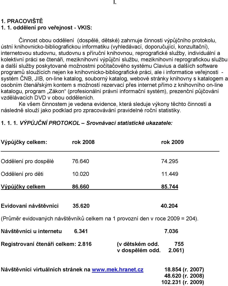 reprografickou službu a další služby poskytované možnostmi počítačového systému Clavius a dalších software programů sloužících nejen ke knihovnicko-bibliografické práci, ale i informatice veřejnosti