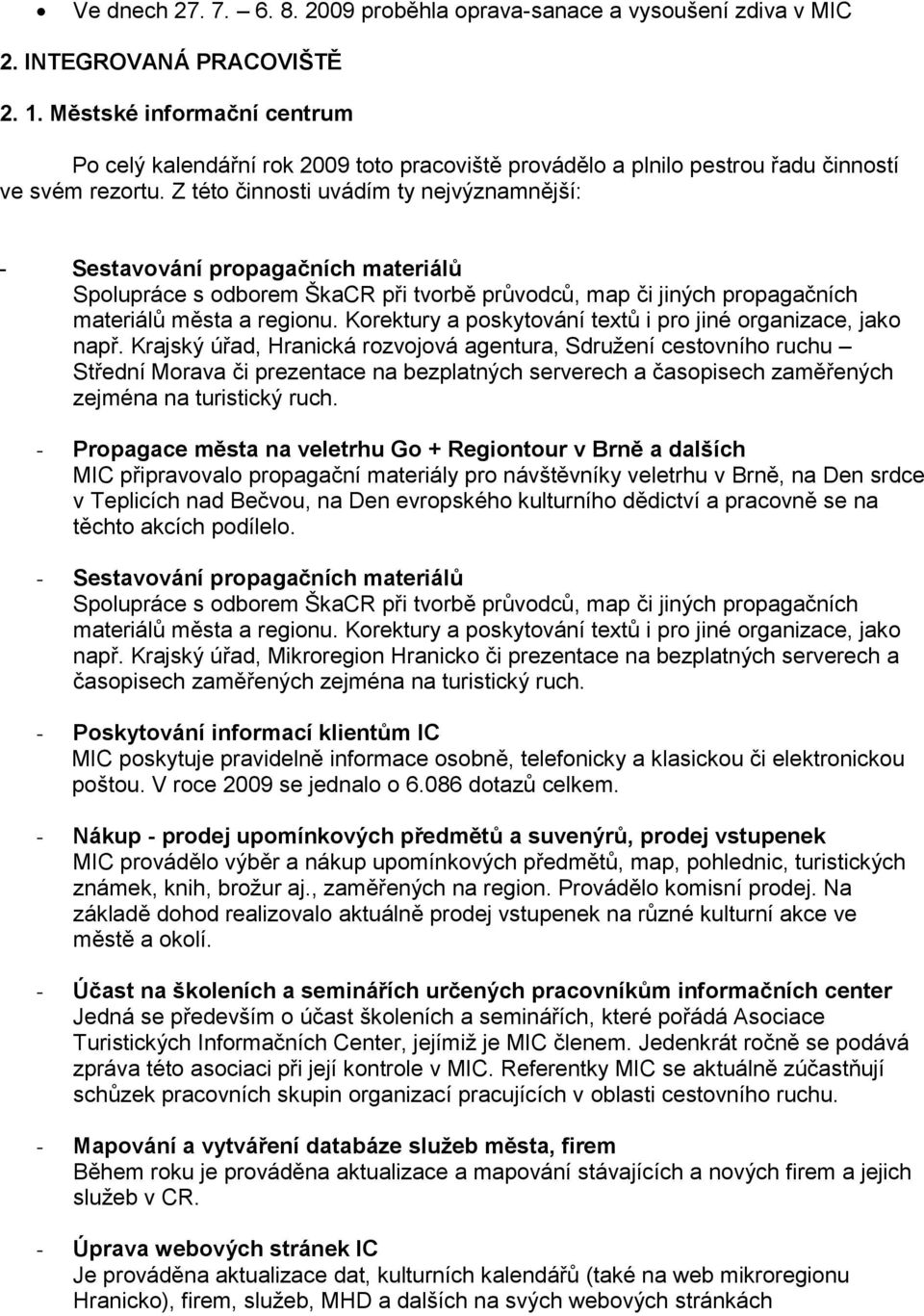 Z této činnosti uvádím ty nejvýznamnější: - Sestavování propagačních materiálů Spolupráce s odborem ŠkaCR při tvorbě průvodců, map či jiných propagačních materiálů města a regionu.