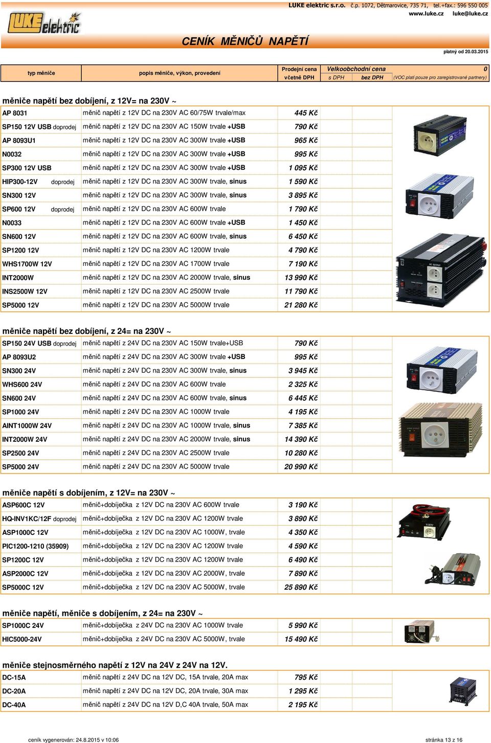 na 23V AC 3W trvale +USB 965 Kč 965 Kč 798 Kč N32 měnič napětí z 12V DC na 23V AC 3W trvale +USB 995 Kč 995 Kč 822 Kč SP3 12V USB měnič napětí z 12V DC na 23V AC 3W trvale +USB 1 95 Kč 1 95 Kč 95 Kč