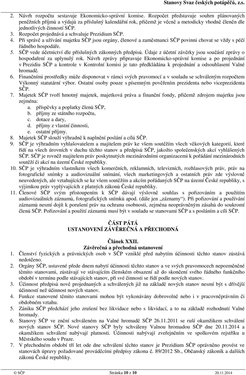 Rozpočet projednává a schvaluje Prezidium SČP. 4. Při správě a užívání majetku SČP jsou orgány, členové a zaměstnanci SČP povinni chovat se vždy s péčí řádného hospodáře. 5.