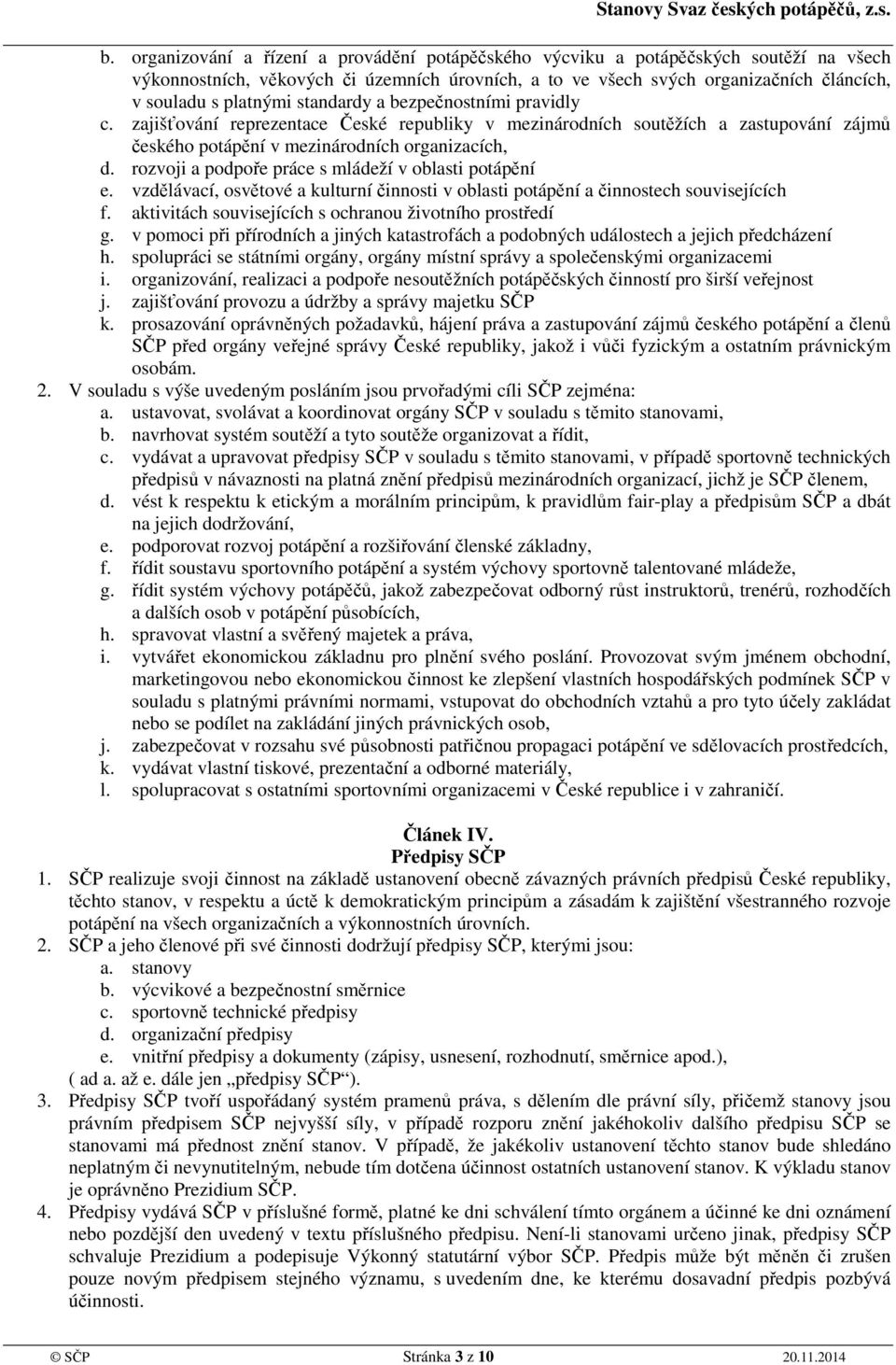 rozvoji a podpoře práce s mládeží v oblasti potápění e. vzdělávací, osvětové a kulturní činnosti v oblasti potápění a činnostech souvisejících f.