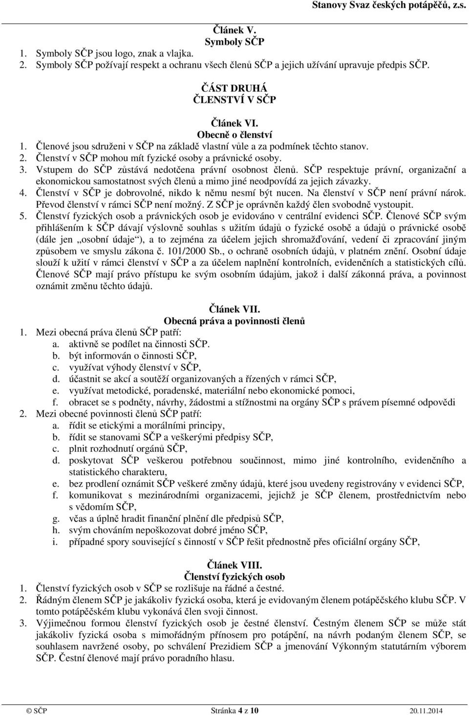 Vstupem do SČP zůstává nedotčena právní osobnost členů. SČP respektuje právní, organizační a ekonomickou samostatnost svých členů a mimo jiné neodpovídá za jejich závazky. 4.