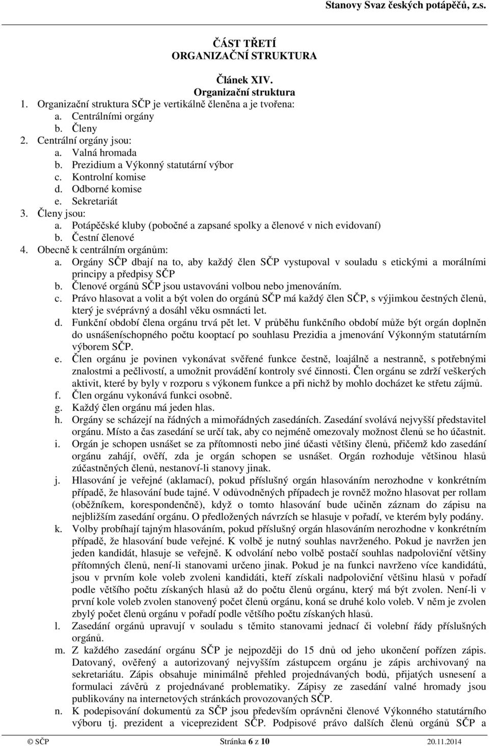 Čestní členové 4. Obecně k centrálním orgánům: a. Orgány SČP dbají na to, aby každý člen SČP vystupoval v souladu s etickými a morálními principy a předpisy SČP b.