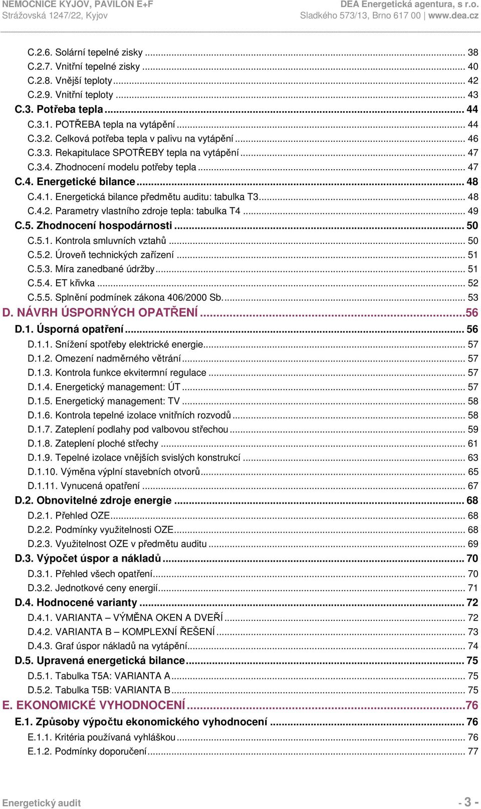 Parametry vlastního zdroje tepla: tabulka T4... 49 C.5. Zhodnocení hospodárnosti... 50 C.5.1. Kontrola smluvních vztahů... 50 C.5.2. Úroveň technických zařízení... 51 C.5.3. Míra zanedbané údržby.