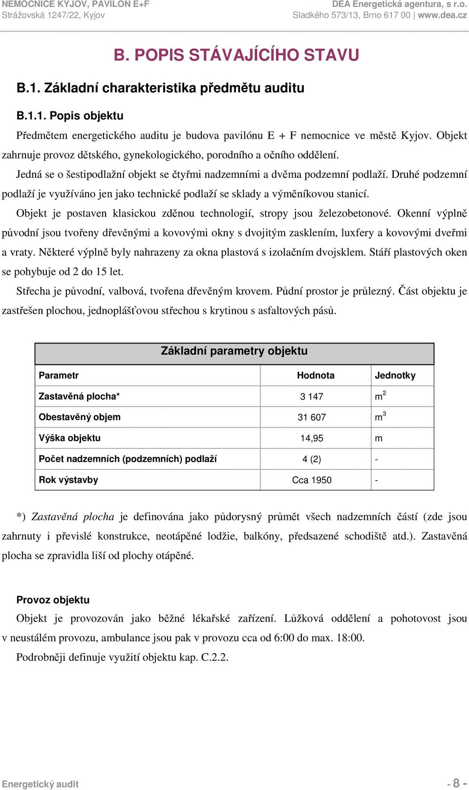 Druhé podzemní podlaží je využíváno jen jako technické podlaží se sklady a výměníkovou stanicí. Objekt je postaven klasickou zděnou technologií, stropy jsou železobetonové.
