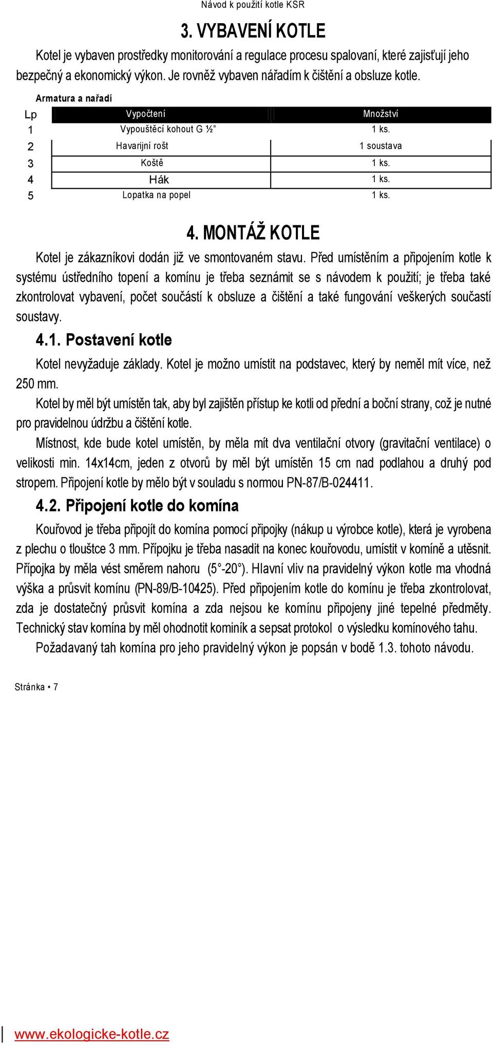 4. MONTÁŢ KOTLE Kotel je zákazníkovi dodán již ve smontovaném stavu.