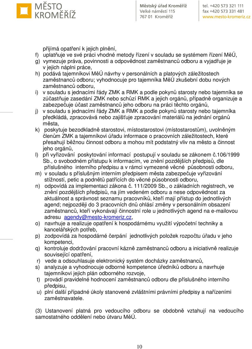 s jednacími řády ZMK a RMK a podle pokynů starosty nebo tajemníka se zúčastňuje zasedání ZMK nebo schůzí RMK a jejich orgánů, případně organizuje a zabezpečuje účast zaměstnanců jeho odboru na práci