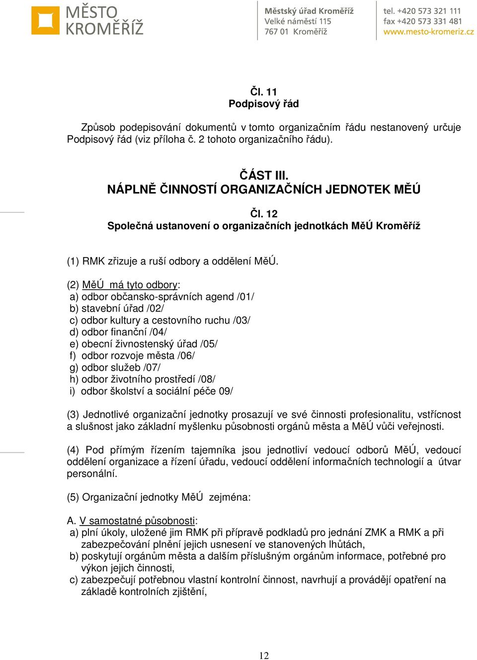 (2) MěÚ má tyto odbory: a) odbor občansko-správních agend /01/ b) stavební úřad /02/ c) odbor kultury a cestovního ruchu /03/ d) odbor finanční /04/ e) obecní živnostenský úřad /05/ f) odbor rozvoje