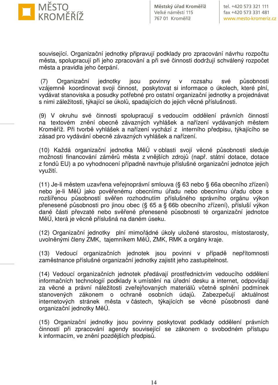 (7) Organizační jednotky jsou povinny v rozsahu své působnosti vzájemně koordinovat svoji činnost, poskytovat si informace o úkolech, které plní, vydávat stanoviska a posudky potřebné pro ostatní