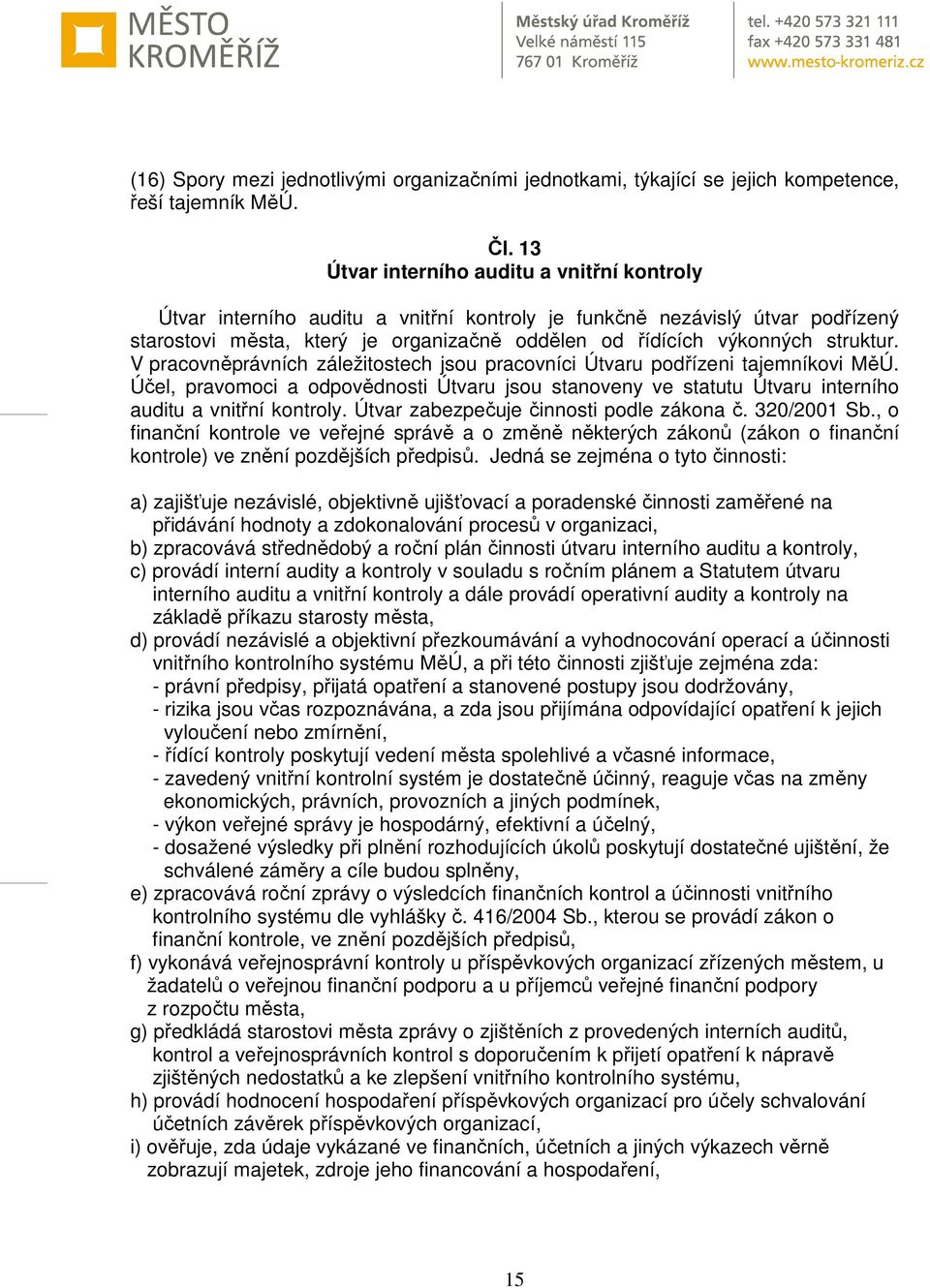 struktur. V pracovněprávních záležitostech jsou pracovníci Útvaru podřízeni tajemníkovi MěÚ. Účel, pravomoci a odpovědnosti Útvaru jsou stanoveny ve statutu Útvaru interního auditu a vnitřní kontroly.