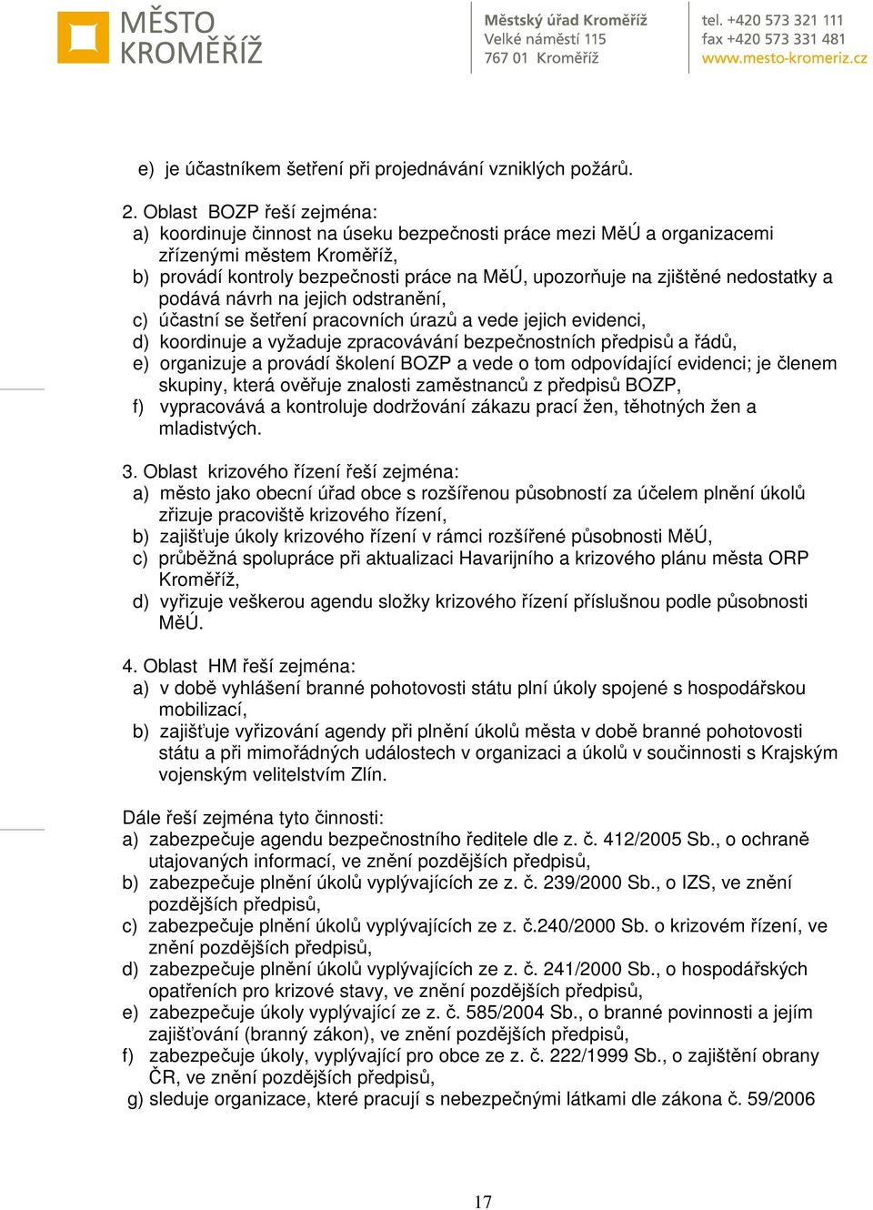 nedostatky a podává návrh na jejich odstranění, c) účastní se šetření pracovních úrazů a vede jejich evidenci, d) koordinuje a vyžaduje zpracovávání bezpečnostních předpisů a řádů, e) organizuje a