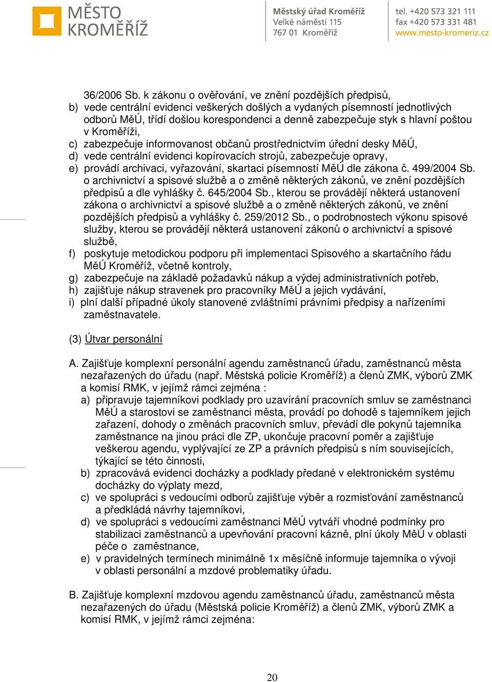 hlavní poštou v Kroměříži, c) zabezpečuje informovanost občanů prostřednictvím úřední desky MěÚ, d) vede centrální evidenci kopírovacích strojů, zabezpečuje opravy, e) provádí archivaci, vyřazování,