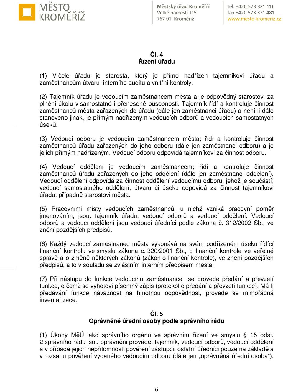 Tajemník řídí a kontroluje činnost zaměstnanců města zařazených do úřadu (dále jen zaměstnanci úřadu) a není-li dále stanoveno jinak, je přímým nadřízeným vedoucích odborů a vedoucích samostatných