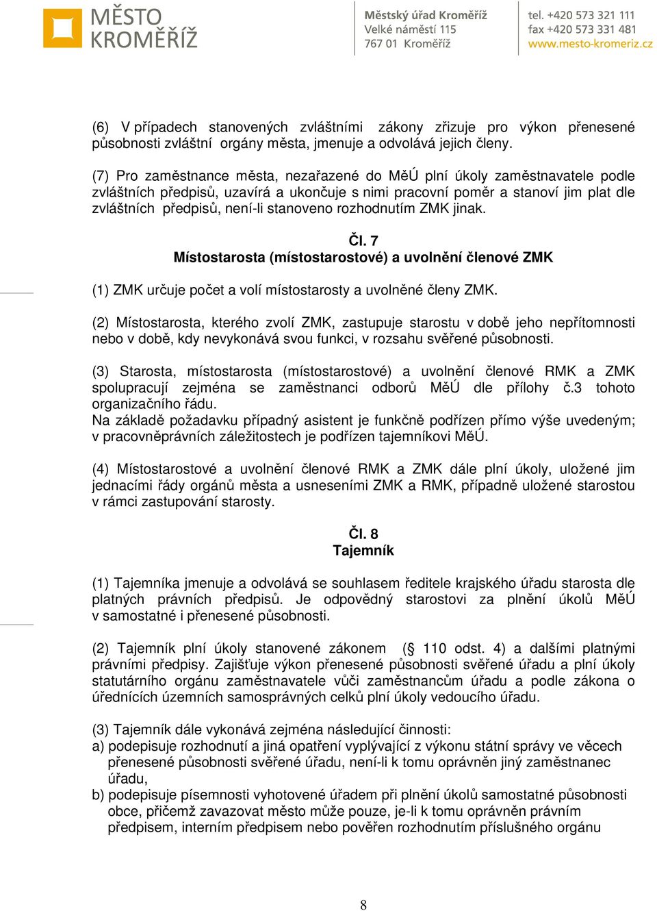 stanoveno rozhodnutím ZMK jinak. Čl. 7 Místostarosta (místostarostové) a uvolnění členové ZMK (1) ZMK určuje počet a volí místostarosty a uvolněné členy ZMK.