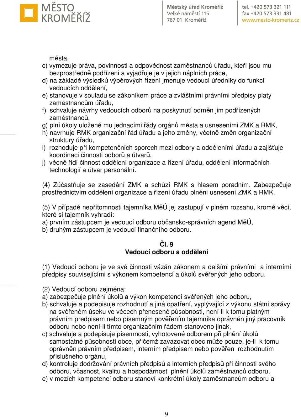 odměn jim podřízených zaměstnanců, g) plní úkoly uložené mu jednacími řády orgánů města a usneseními ZMK a RMK, h) navrhuje RMK organizační řád úřadu a jeho změny, včetně změn organizační struktury