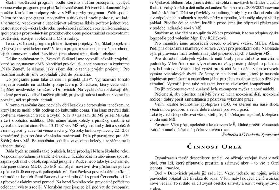 Cílem tohoto programu je vytvářet subjektivní pocit pohody, souladu a harmonie, respektovat a uspokojovat přirozené lidské potřeby jednotlivce, pěstovat postoje úcta k člověku, společnosti a přírodě,