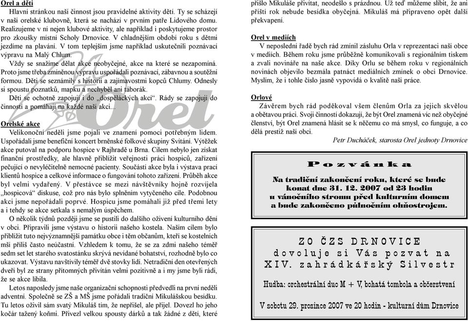 V tom teplejším jsme například uskutečnili poznávací výpravu na Malý Chlum. Vždy se snažíme dělat akce neobyčejné, akce na které se nezapomíná.