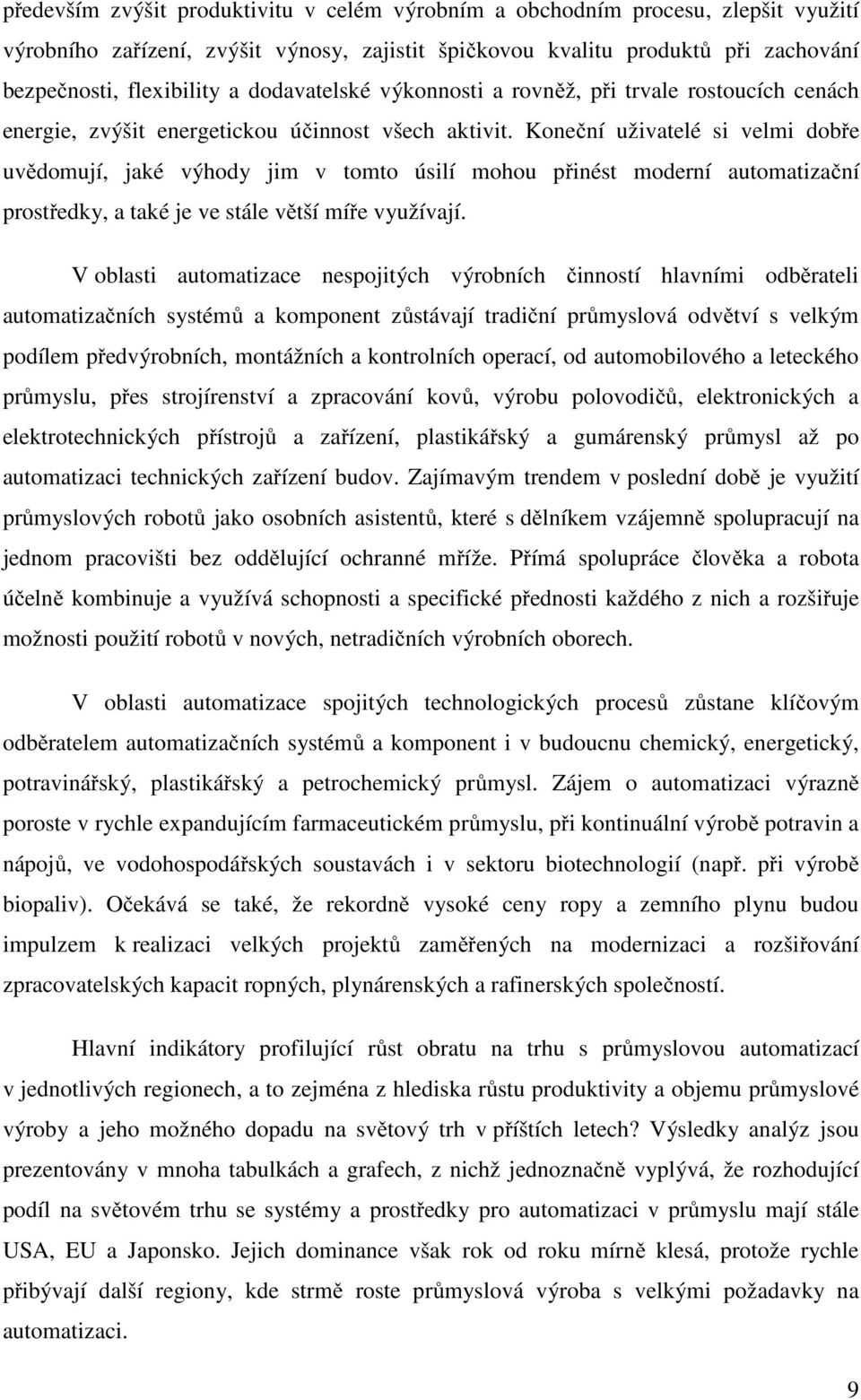 Koneční uživatelé si velmi dobře uvědomují, jaké výhody jim v tomto úsilí mohou přinést moderní automatizační prostředky, a také je ve stále větší míře využívají.