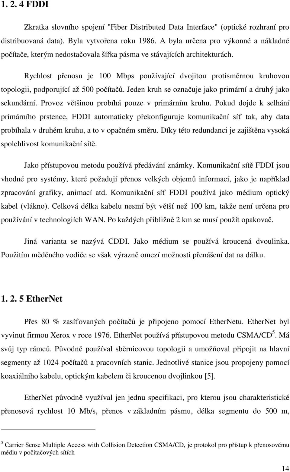 Rychlost přenosu je 100 Mbps používající dvojitou protisměrnou kruhovou topologii, podporující až 500 počítačů. Jeden kruh se označuje jako primární a druhý jako sekundární.