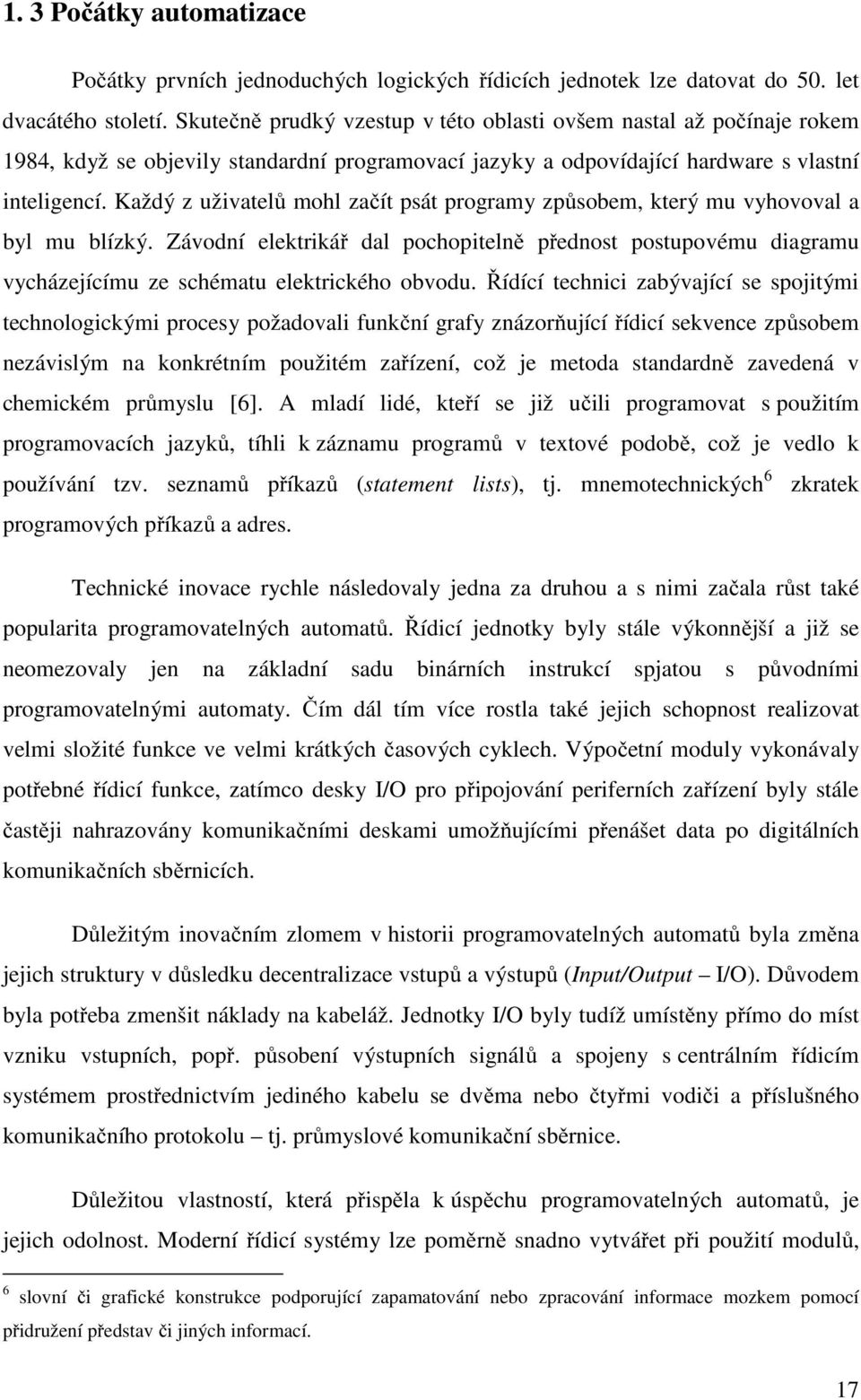 Každý z uživatelů mohl začít psát programy způsobem, který mu vyhovoval a byl mu blízký.