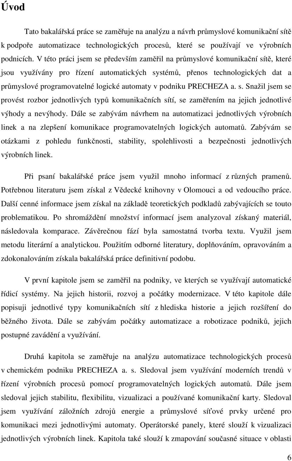 v podniku PRECHEZA a. s. Snažil jsem se provést rozbor jednotlivých typů komunikačních sítí, se zaměřením na jejich jednotlivé výhody a nevýhody.