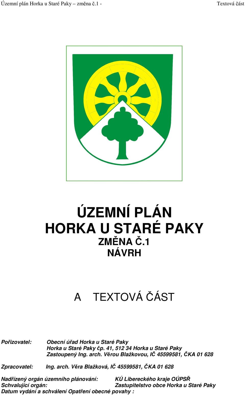 41, 512 34 Horka u Staré Paky Zastoupený Ing. arch. Věrou Blažkovou, IČ 45599581, ČKA 01 628 Zpracovatel: Ing.
