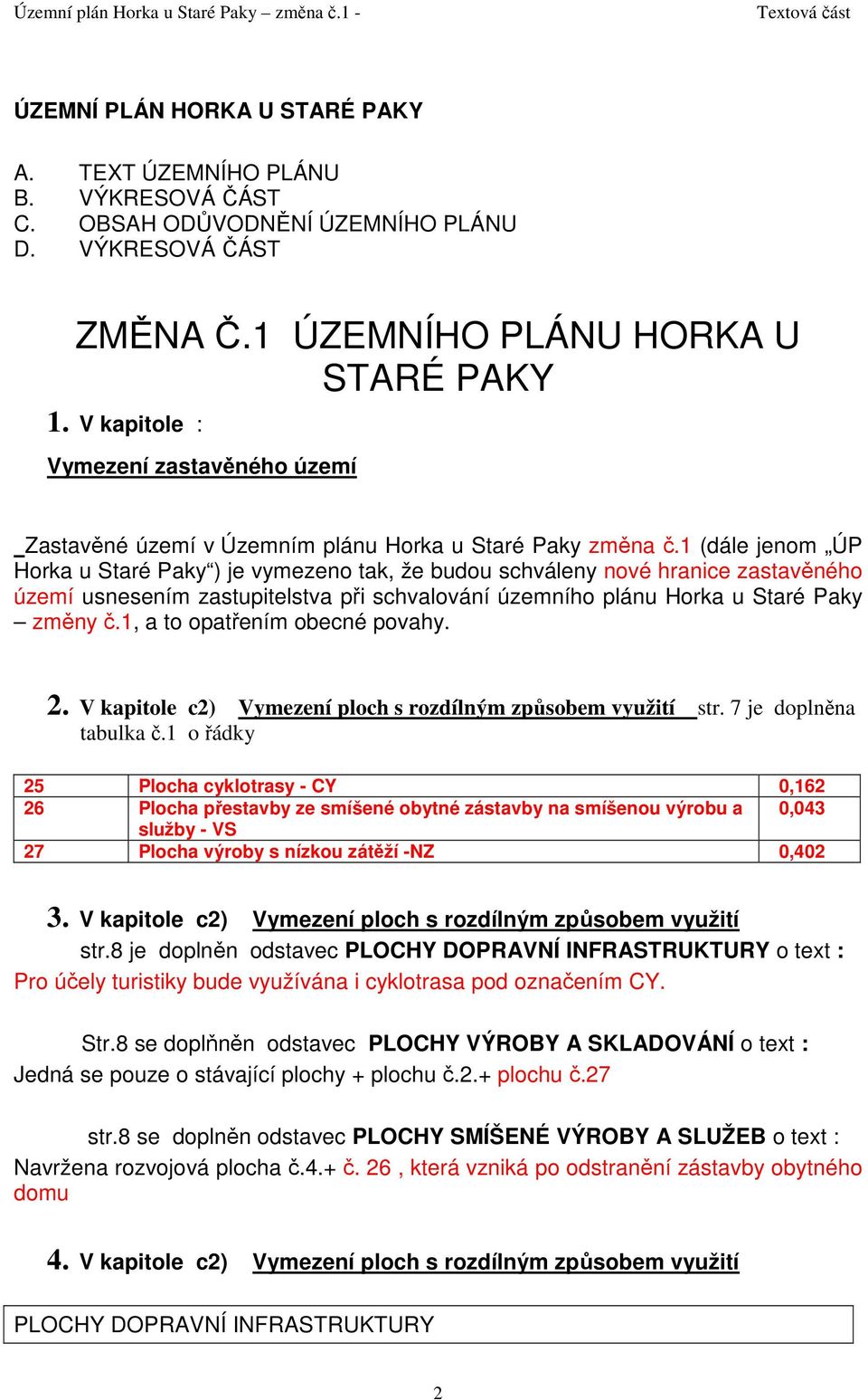 1 (dále jenom ÚP Horka u Staré Paky ) je vymezeno tak, že budou schváleny nové hranice zastavěného území usnesením zastupitelstva při schvalování územního plánu Horka u Staré Paky změny č.