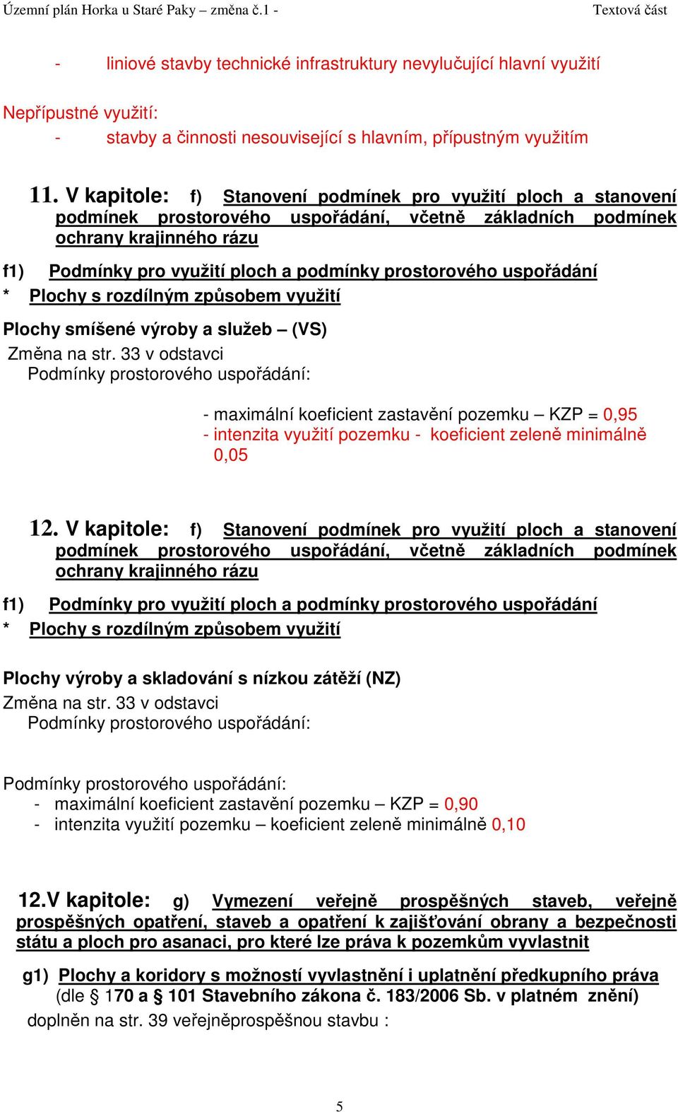 33 v odstavci - maximální koeficient zastavění pozemku KZP = 0,95 - intenzita využití pozemku - koeficient zeleně minimálně 0,05 12.