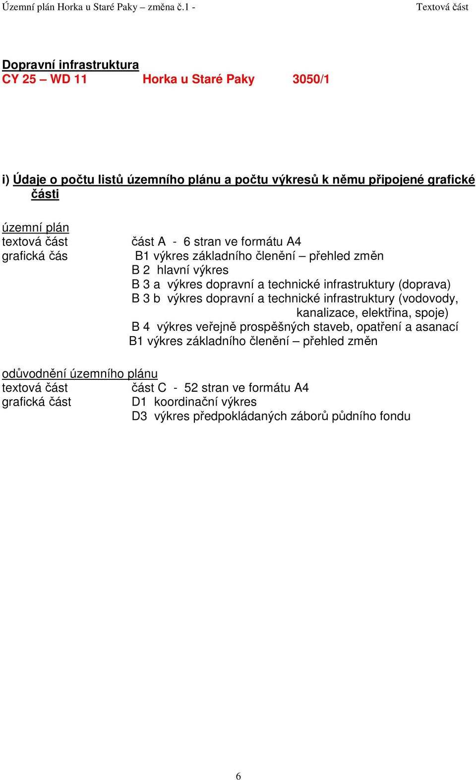 3 b výkres dopravní a technické infrastruktury (vodovody, kanalizace, elektřina, spoje) B 4 výkres veřejně prospěšných staveb, opatření a asanací B1 výkres základního
