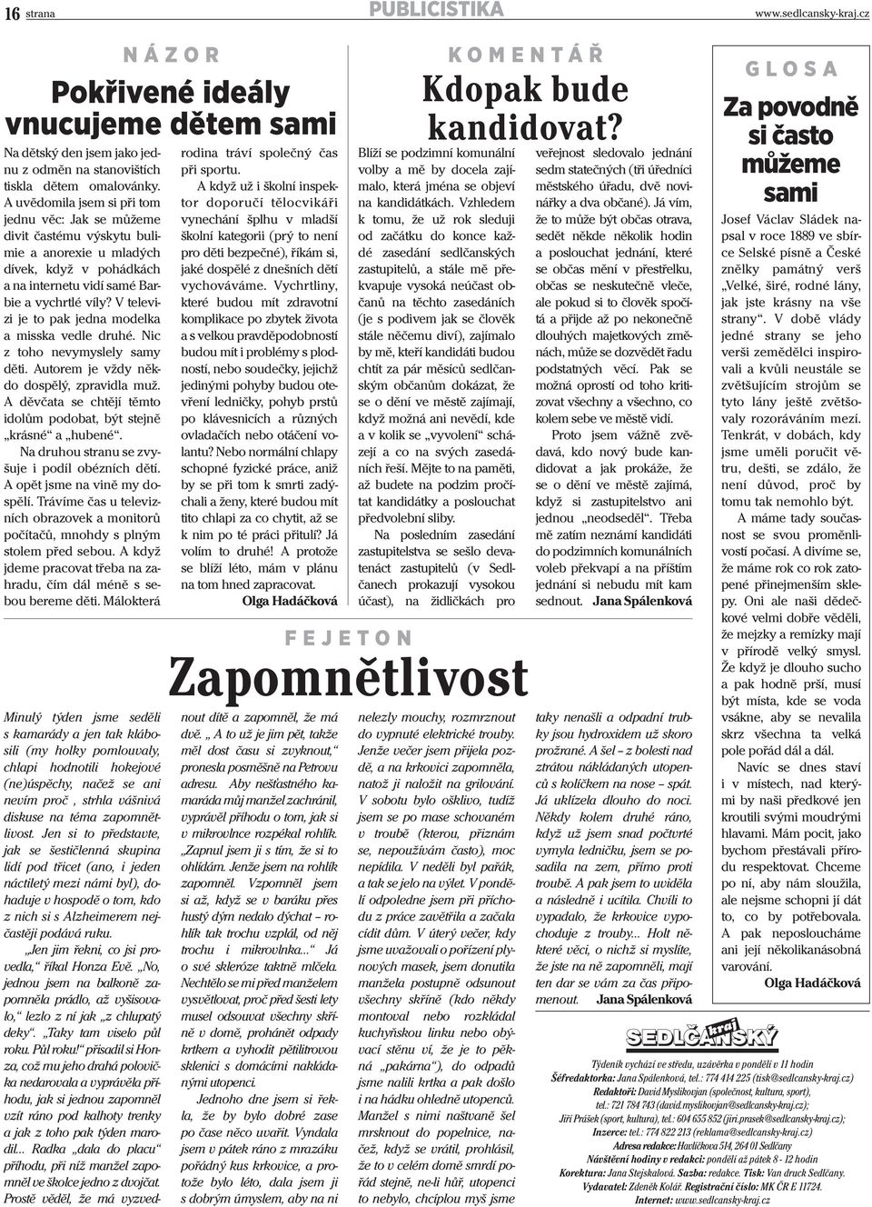 V televizi je to pak jedna modelka a misska vedle druhé. Nic z toho nevymyslely samy děti. Autorem je vždy někdo dospělý, zpravidla muž.