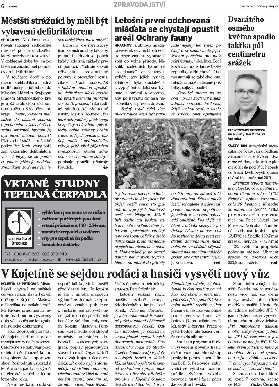 V současné době o pořízení defibrilátoru jedná sedlčanský místostarosta Miroslav Hölzel s Krajským úřadem Středočeského kraje a Zdravotnickou záchrannou službou Středočeského kraje.