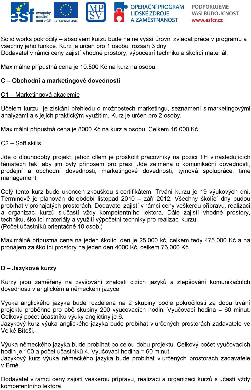 C Obchodní a marketingové dovednosti C1 Marketingová akademie Účelem kurzu je získání přehledu o možnostech marketingu, seznámení s marketingovými analýzami a s jejich praktickým využitím.