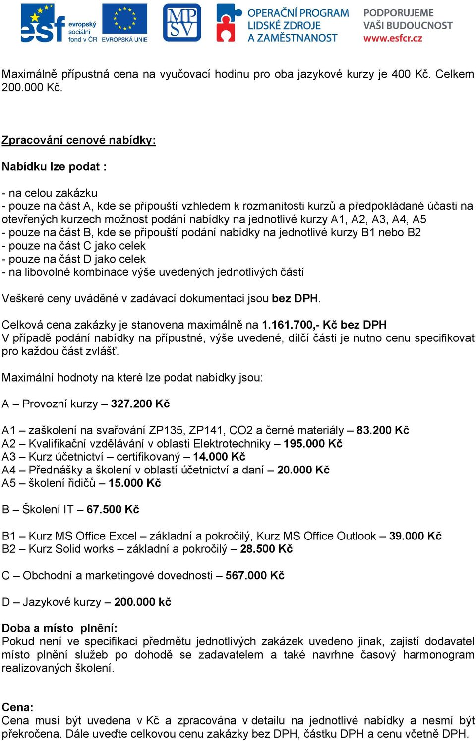 na jednotlivé kurzy A1, A2, A3, A4, A5 - pouze na část B, kde se připouští podání nabídky na jednotlivé kurzy B1 nebo B2 - pouze na část C jako celek - pouze na část D jako celek - na libovolné