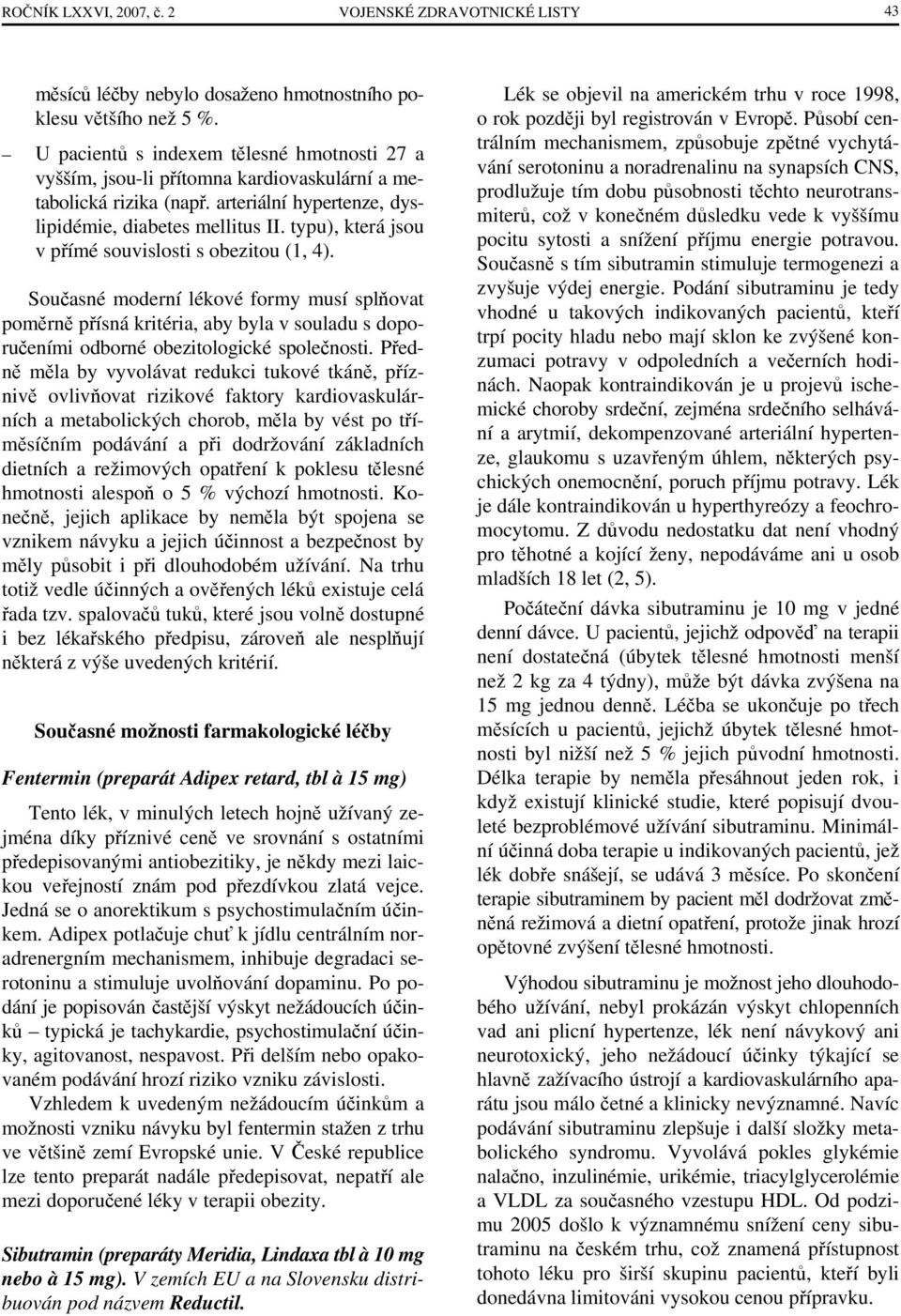 typu), která jsou v přímé souvislosti s obezitou (1, 4). Současné moderní lékové formy musí splňovat poměrně přísná kritéria, aby byla v souladu s doporučeními odborné obezitologické společnosti.