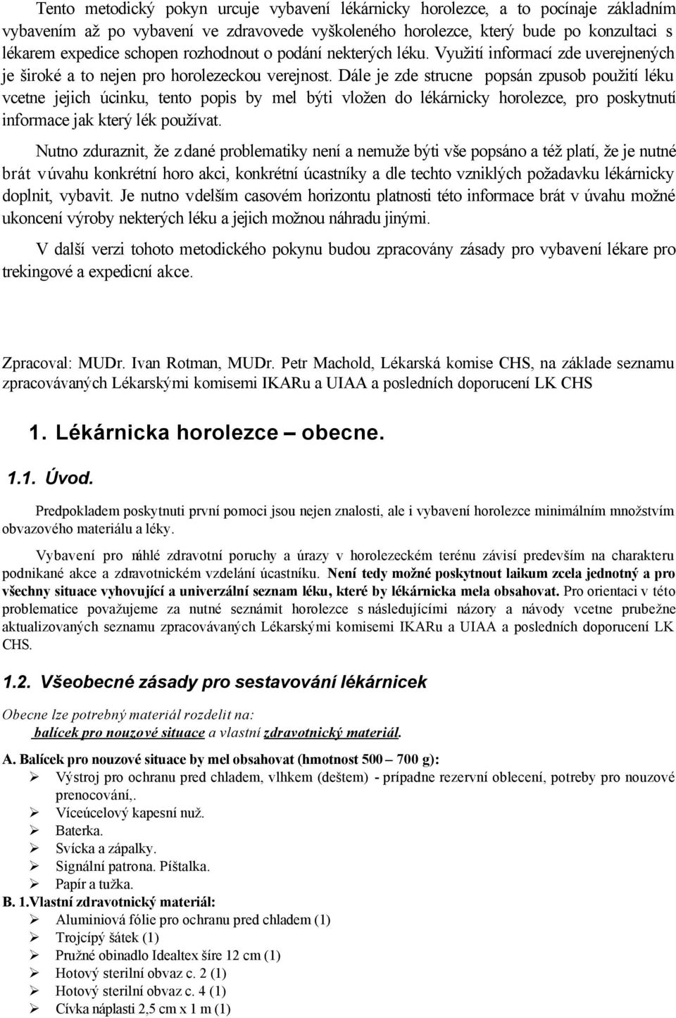 Dále je zde strucne popsán zpusob použití léku vcetne jejich úcinku, tento popis by mel býti vložen do lékárnicky horolezce, pro poskytnutí informace jak který lék používat.