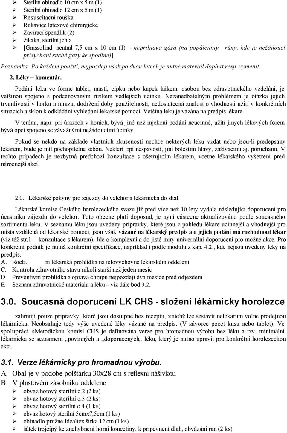 Léky komentár. Podání léku ve forme tablet, mastí, cípku nebo kapek laikem, osobou bez zdravotnického vzdelání, je vetšinou spojeno s podcenovaným rizikem vedlejších úcinku.