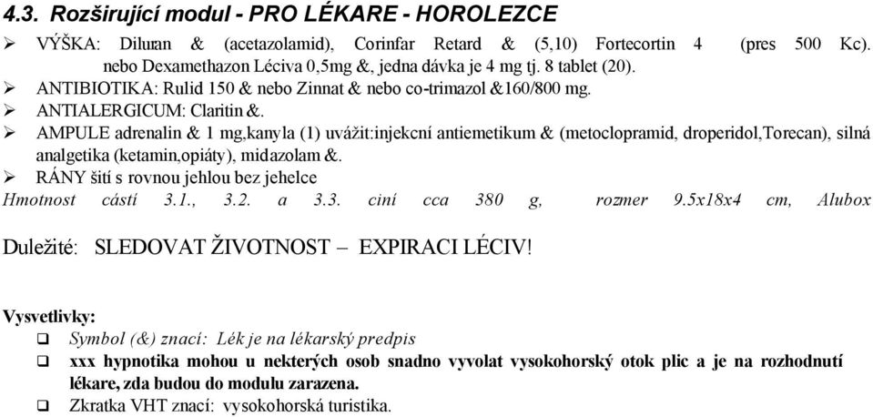 AMPULE adrenalin & 1 mg,kanyla (1) uvážit:injekcní antiemetikum & (metoclopramid, droperidol,torecan), silná analgetika (ketamin,opiáty), midazolam &.