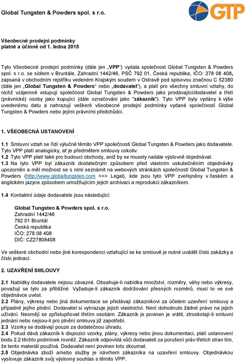 ), a platí pro všechny smluvní vztahy, do nichž vzájemně vstupují společnost Global Tungsten & Powders jako prodávající/dodavatel a třetí (právnické) osoby jako kupující (dále označováni jako