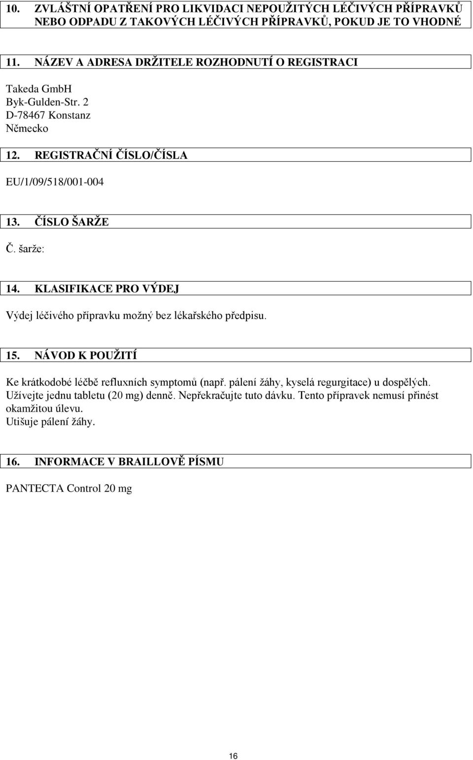 šarže: 14. KLASIFIKACE PRO VÝDEJ Výdej léčivého přípravku možný bez lékařského předpisu. 15. NÁVOD K POUŽITÍ Ke krátkodobé léčbě refluxních symptomů (např.