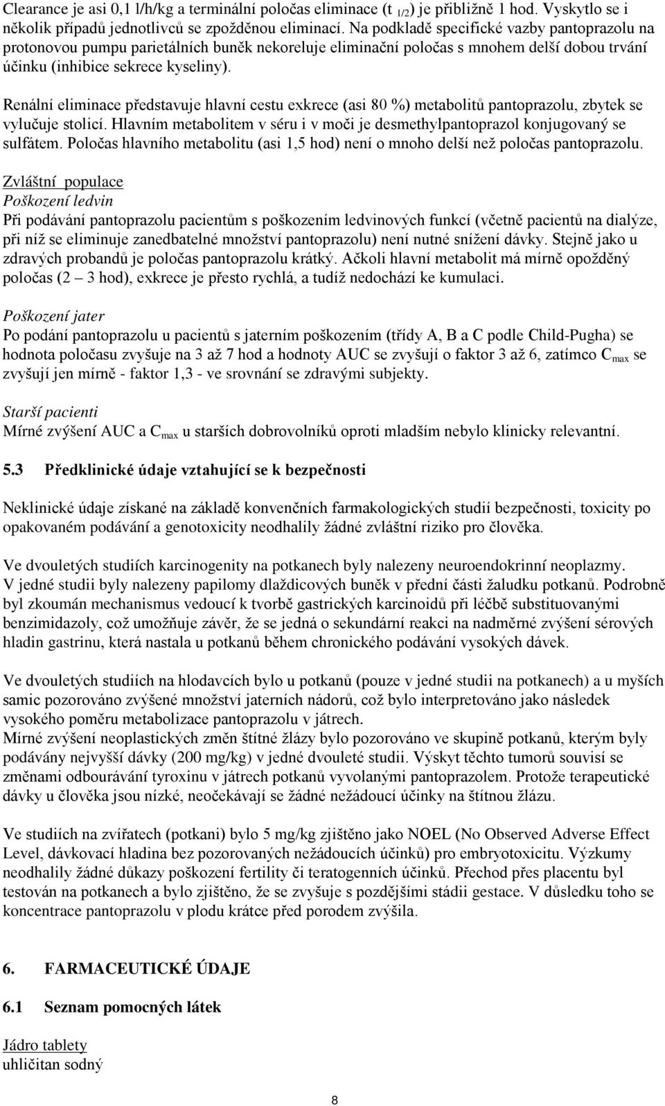 Renální eliminace představuje hlavní cestu exkrece (asi 80 %) metabolitů pantoprazolu, zbytek se vylučuje stolicí. Hlavním metabolitem v séru i v moči je desmethylpantoprazol konjugovaný se sulfátem.