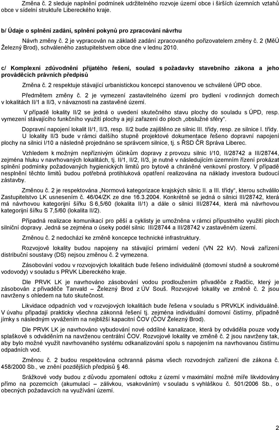 2 (MěÚ Železný Brod), schváleného zastupitelstvem obce dne v lednu 2010. c/ Komplexní zdůvodnění přijatého řešení, soulad s požadavky stavebního zákona a jeho prováděcích právních předpisů Změna č.