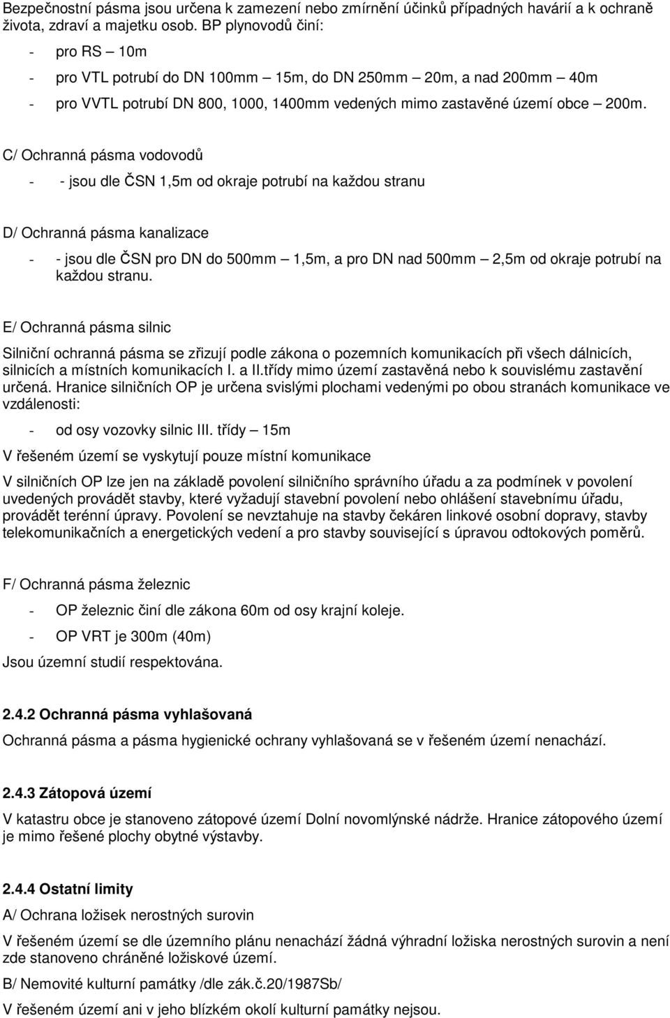 C/ Ochranná pásma vodovodů - - jsou dle ČSN 1,5m od okraje potrubí na každou stranu D/ Ochranná pásma kanalizace - - jsou dle ČSN pro DN do 500mm 1,5m, a pro DN nad 500mm 2,5m od okraje potrubí na