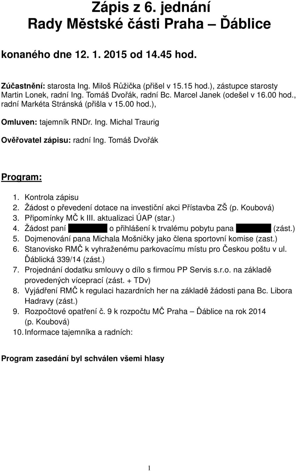 Tomáš Dvořák Program: 1. Kontrola zápisu 2. Žádost o převedení dotace na investiční akci Přístavba ZŠ (p. Koubová) 3. Připomínky MČ k III. aktualizaci ÚAP (star.) 4.