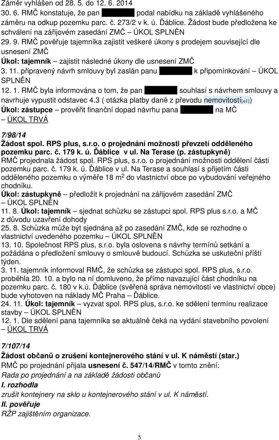 RMČ pověřuje tajemníka zajistit veškeré úkony s prodejem související dle usnesení ZMČ Úkol: tajemník zajistit následné úkony dle usnesení ZMČ 3. 11.