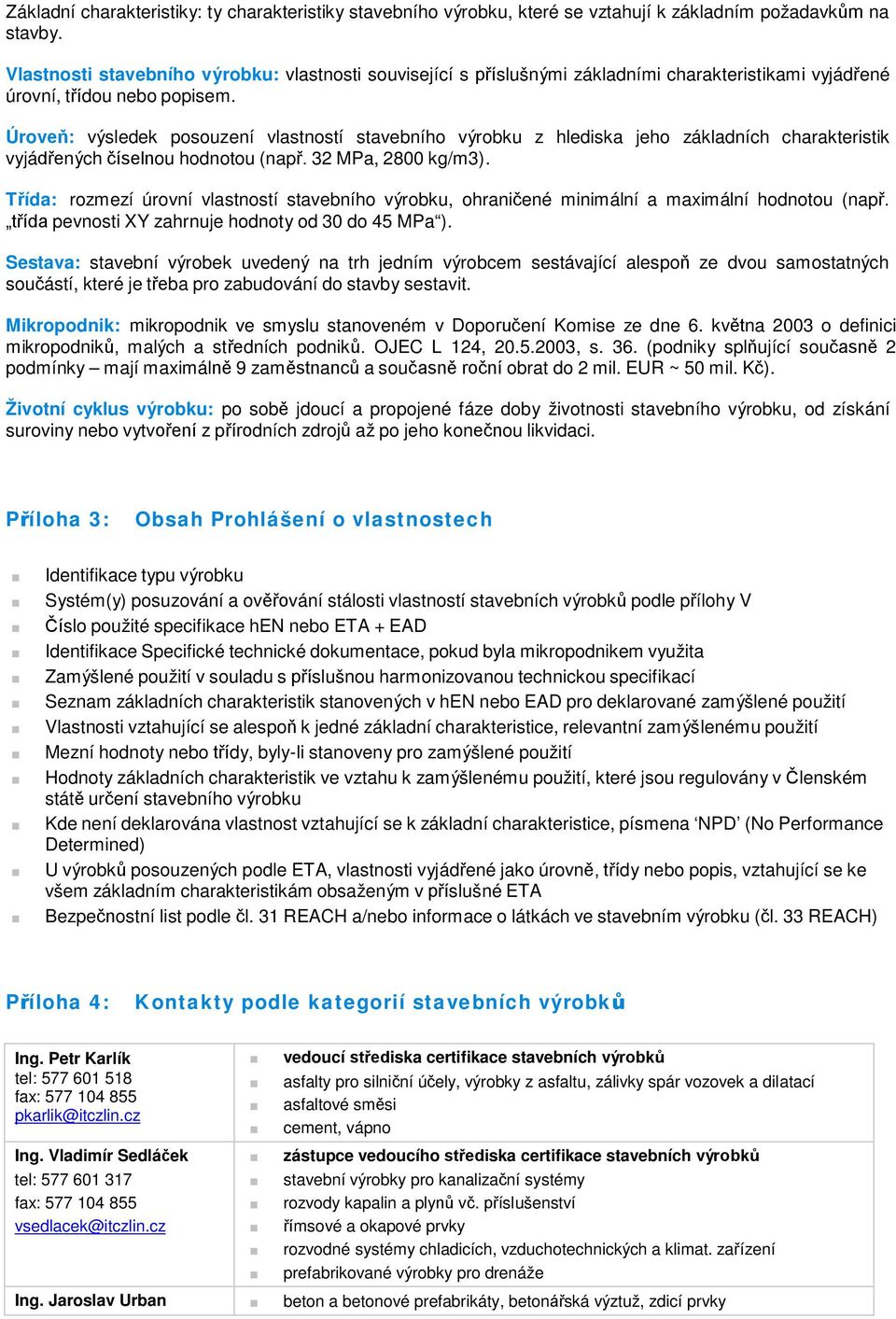 Úroveň: výsledek posouzení vlastností stavebního výrobku z hlediska jeho základních charakteristik vyjádřených číselnou hodnotou (např. 32 MPa, 2800 kg/m3).