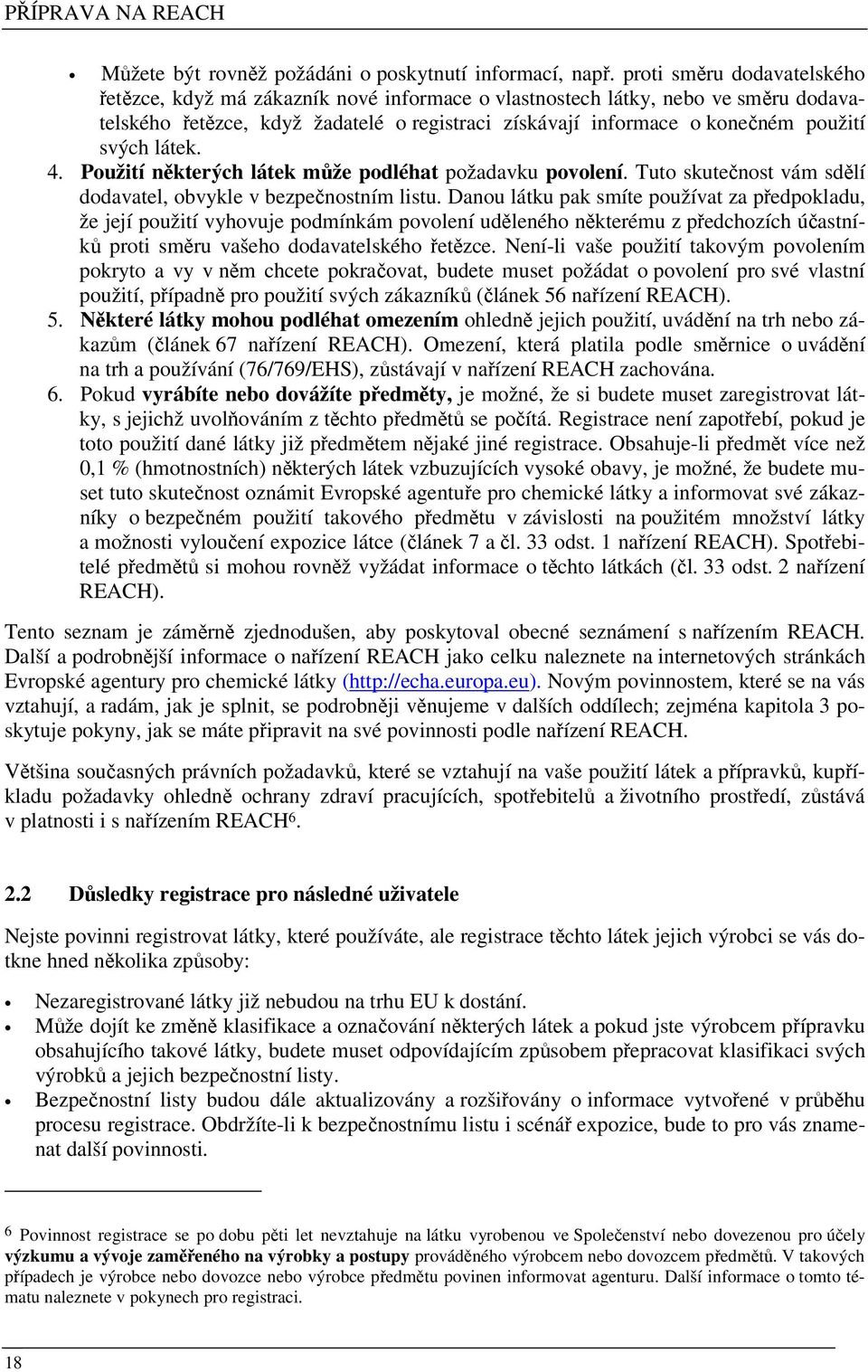 látek. 4. Použití některých látek může podléhat požadavku povolení. Tuto skutečnost vám sdělí dodavatel, obvykle v bezpečnostním listu.