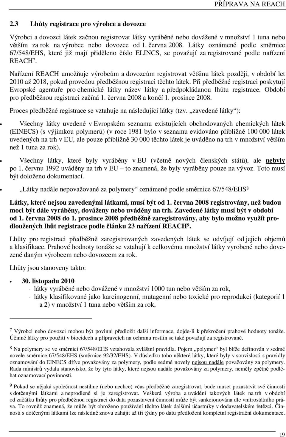 Nařízení REACH umožňuje výrobcům a dovozcům registrovat většinu látek později, v období let 2010 až 2018, pokud provedou předběžnou registraci těchto látek.