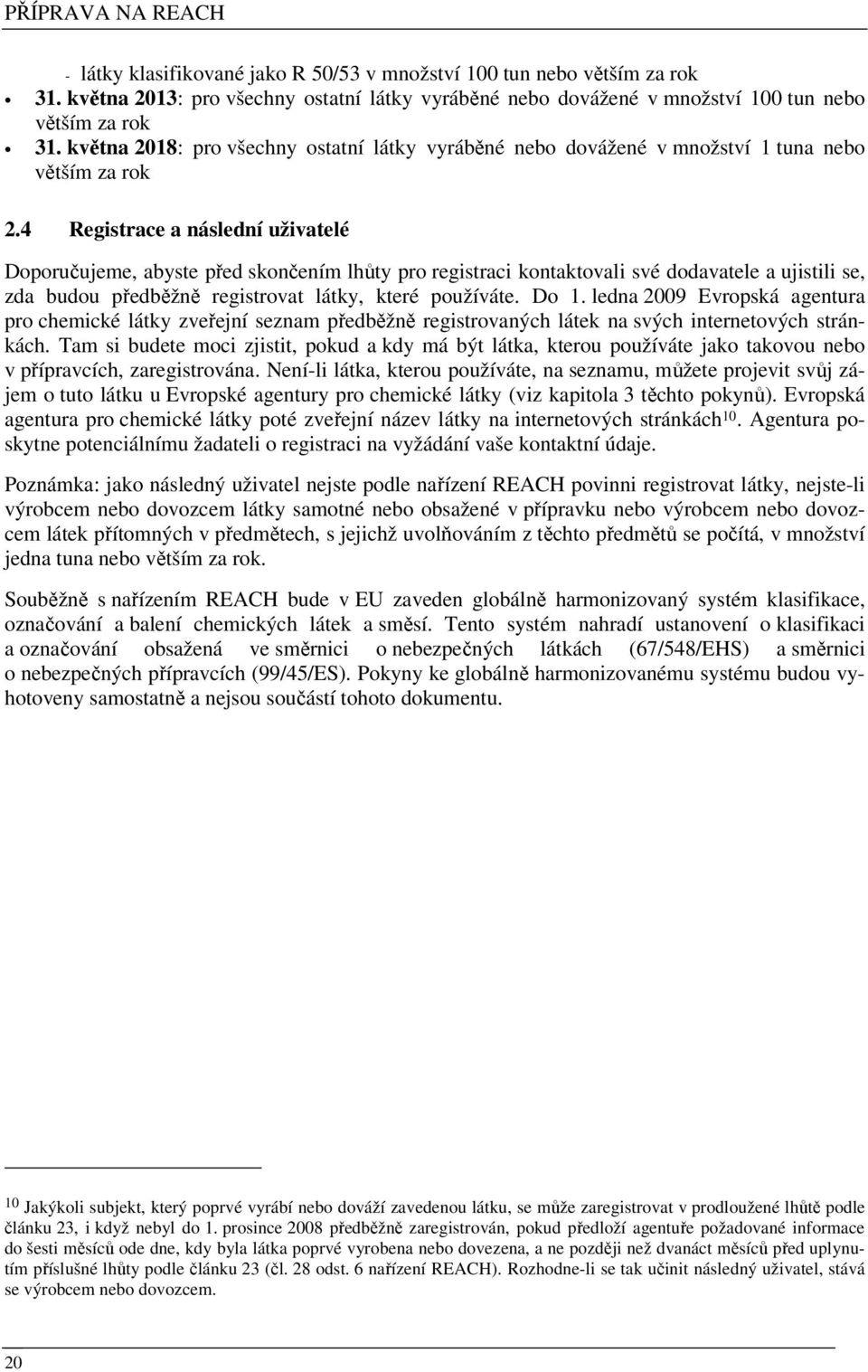 4 Registrace a následní uživatelé Doporučujeme, abyste před skončením lhůty pro registraci kontaktovali své dodavatele a ujistili se, zda budou předběžně registrovat látky, které používáte. Do 1.