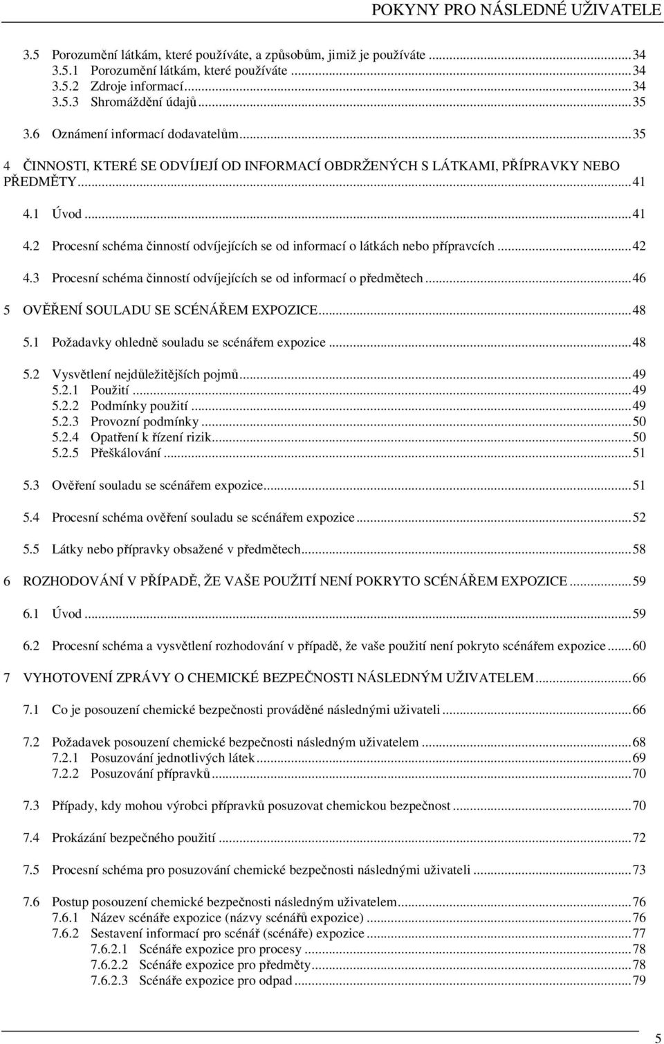 1 Úvod...41 4.2 Procesní schéma činností odvíjejících se od informací o látkách nebo přípravcích...42 4.3 Procesní schéma činností odvíjejících se od informací o předmětech.